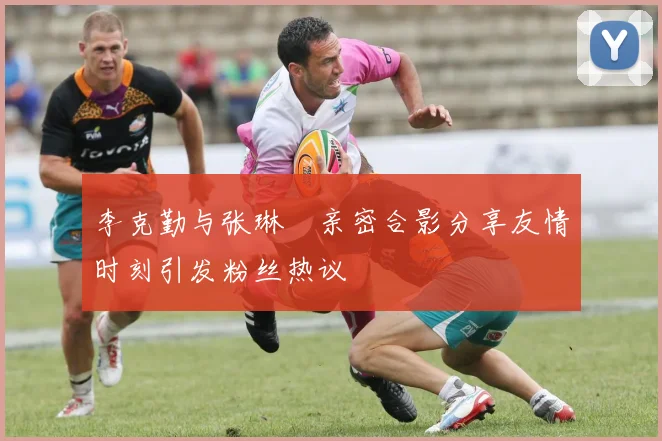 李克勤与张琳芃亲密合影分享友情时刻引发粉丝热议